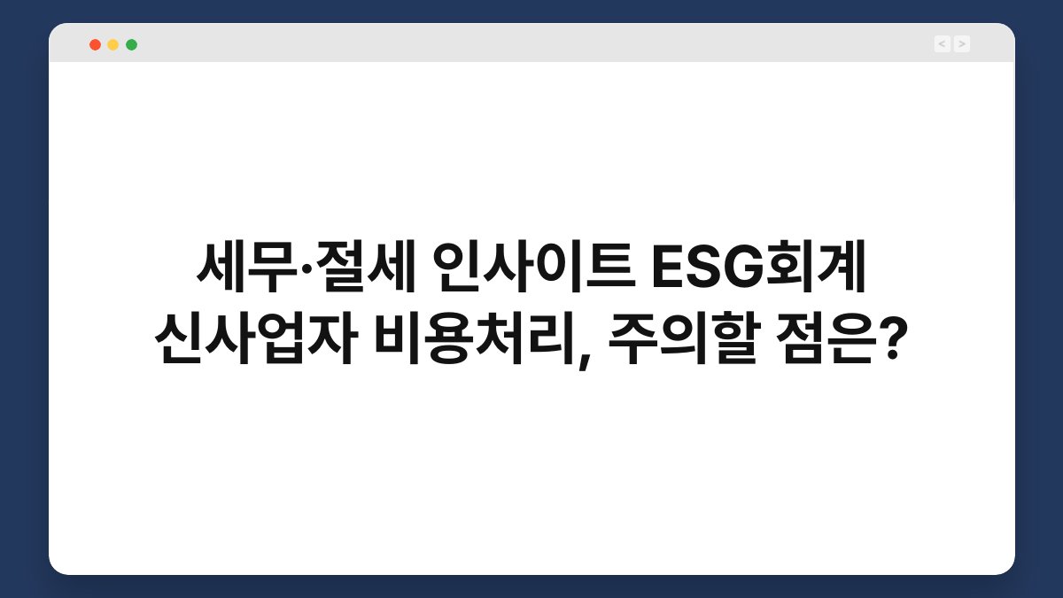 세무·절세 인사이트 ESG회계 신사업자 비용처리, 주의할 점은? 1