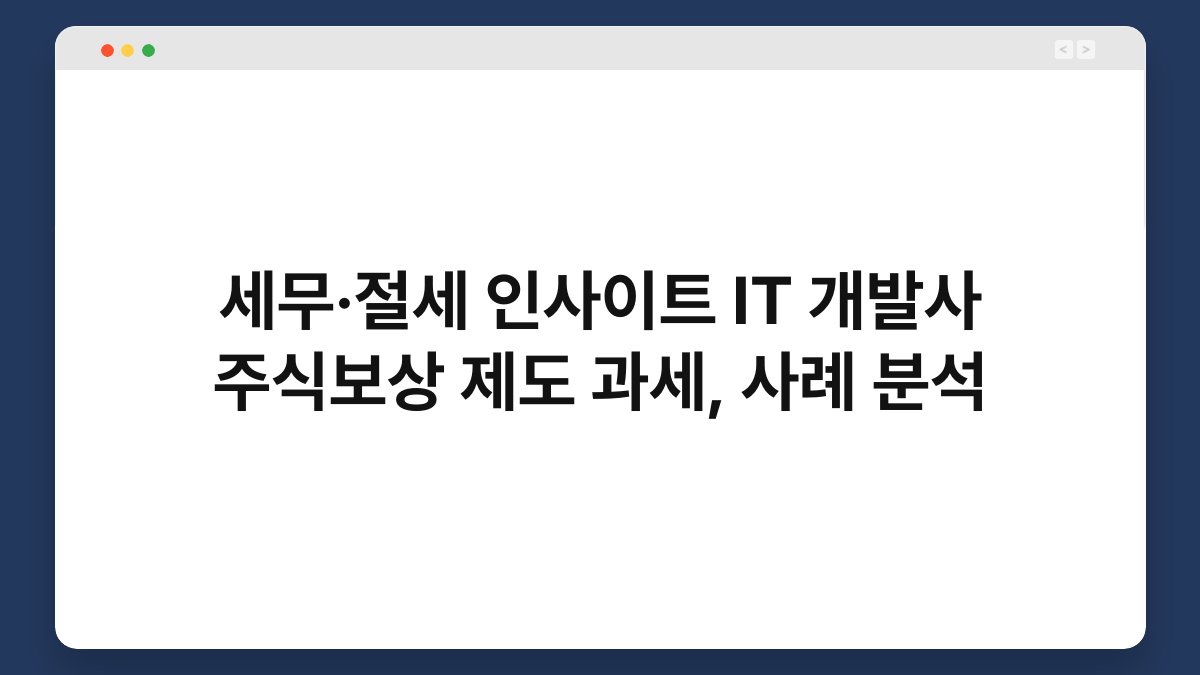 세무·절세 인사이트 IT 개발사 주식보상 제도 과세, 사례 분석 1