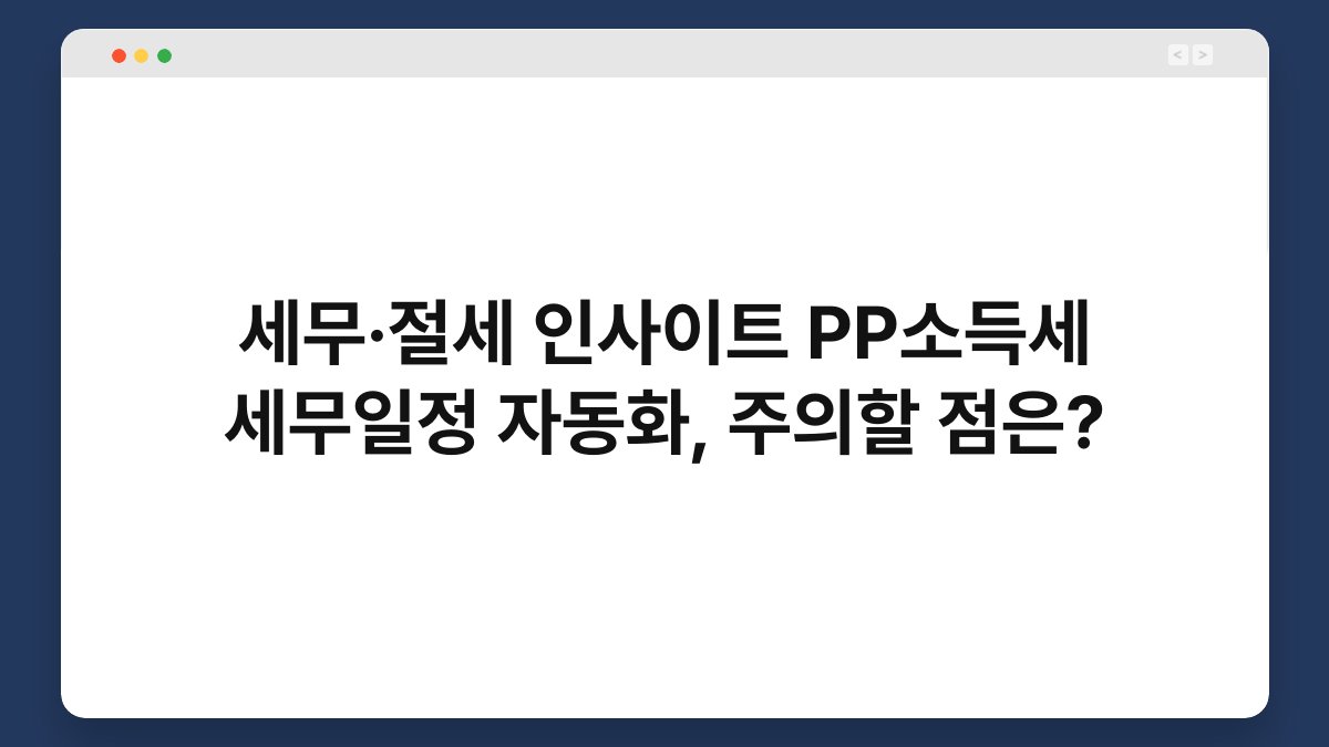 세무·절세 인사이트 PP소득세 세무일정 자동화, 주의할 점은? 1
