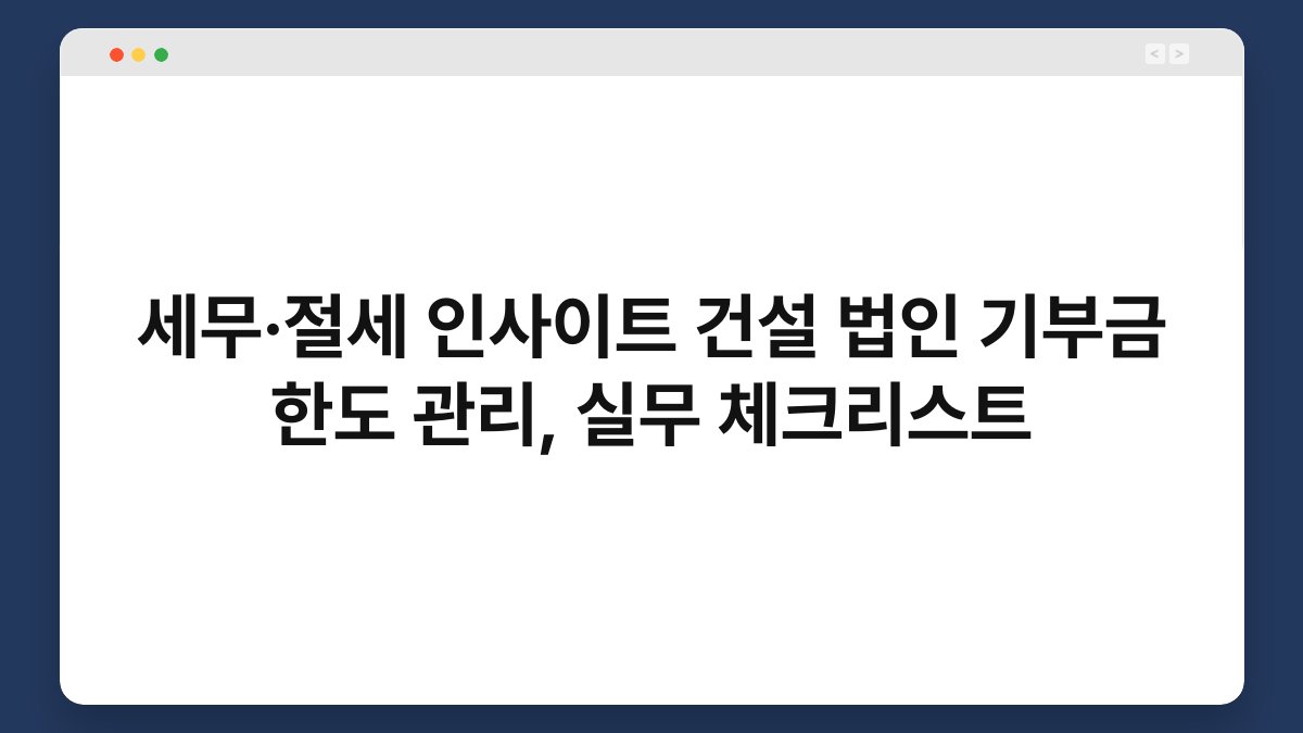 세무·절세 인사이트 건설 법인 기부금 한도 관리, 실무 체크리스트 1