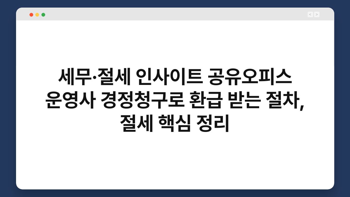 세무·절세 인사이트 공유오피스 운영사 경정청구로 환급 받는 절차, 절세 핵심 정리 1