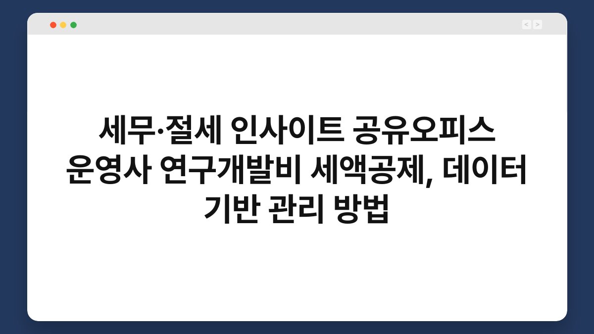 세무·절세 인사이트 공유오피스 운영사 연구개발비 세액공제, 데이터 기반 관리 방법 1