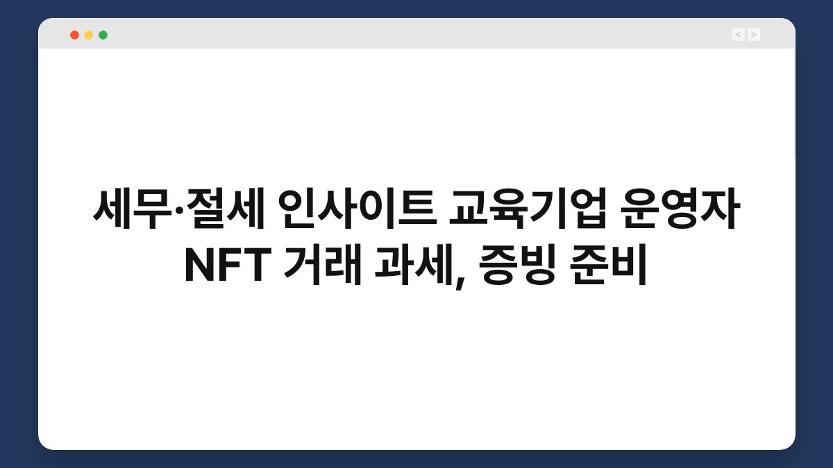 세무·절세 인사이트 교육기업 운영자 NFT 거래 과세, 증빙 준비 1