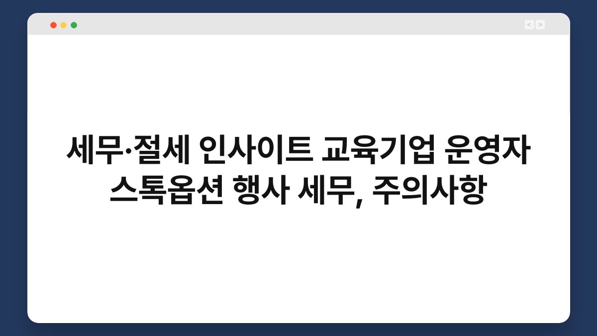 세무·절세 인사이트 교육기업 운영자 스톡옵션 행사 세무, 주의사항 1