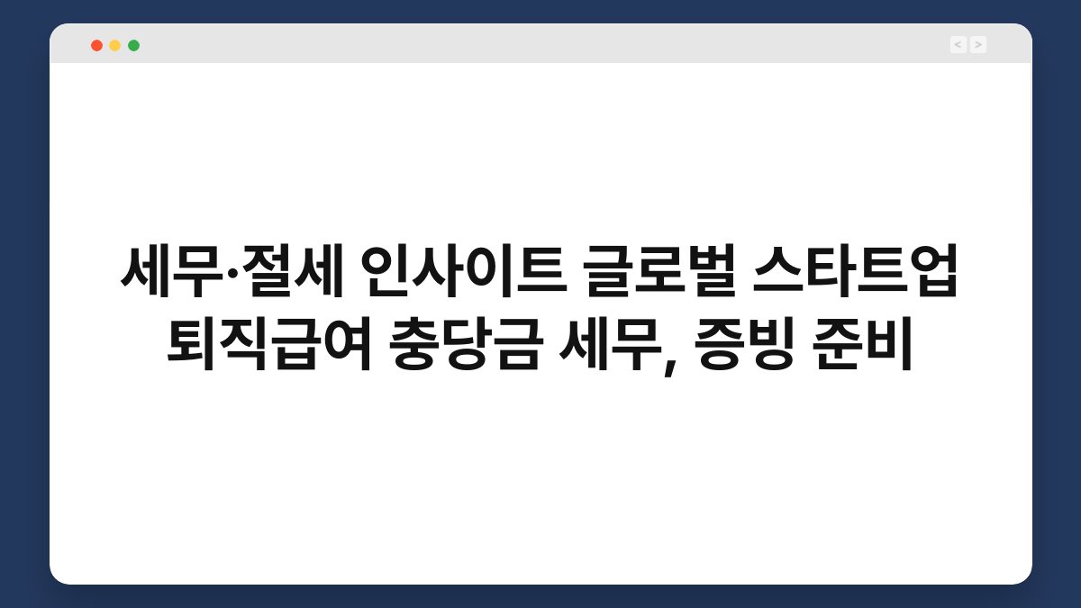 세무·절세 인사이트 글로벌 스타트업 퇴직급여 충당금 세무, 증빙 준비 1