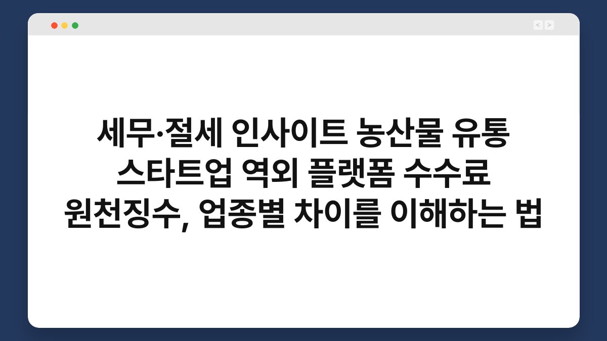 세무·절세 인사이트 농산물 유통 스타트업 역외 플랫폼 수수료 원천징수, 업종별 차이를 이해하는 법 1