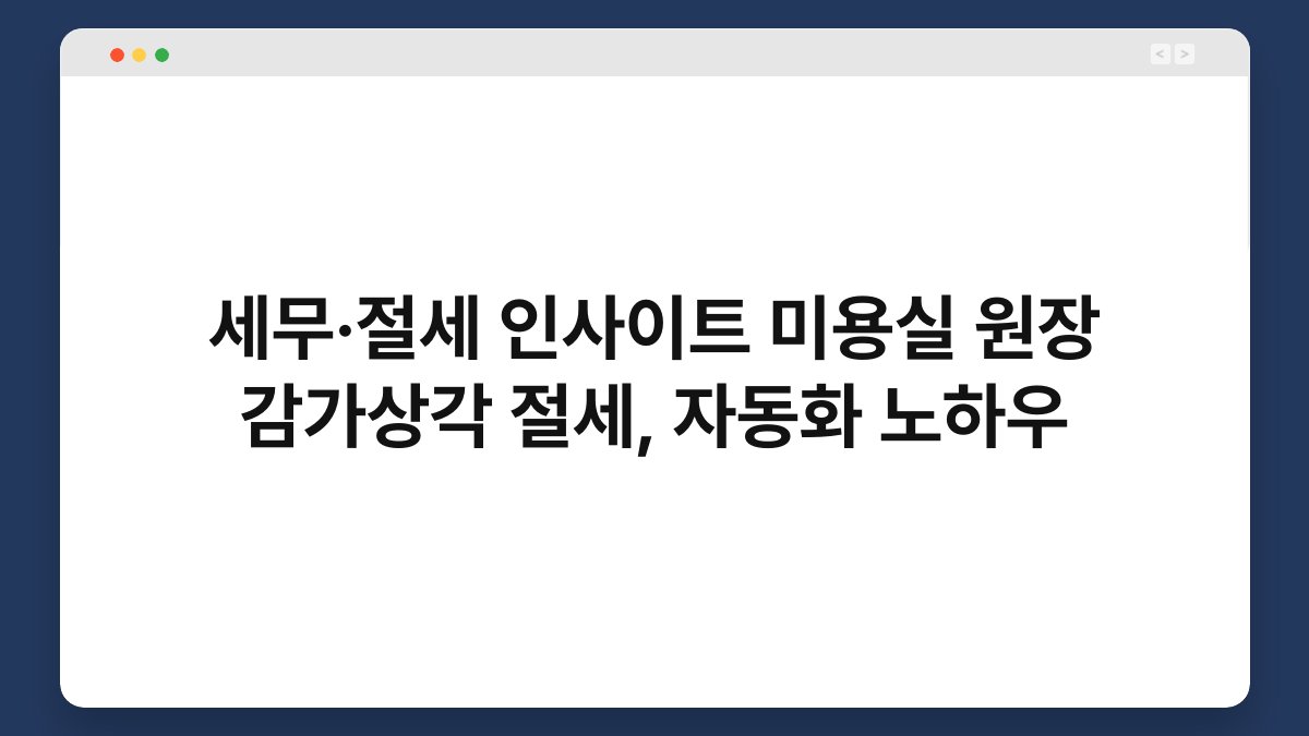 세무·절세 인사이트 미용실 원장 감가상각 절세, 자동화 노하우 1