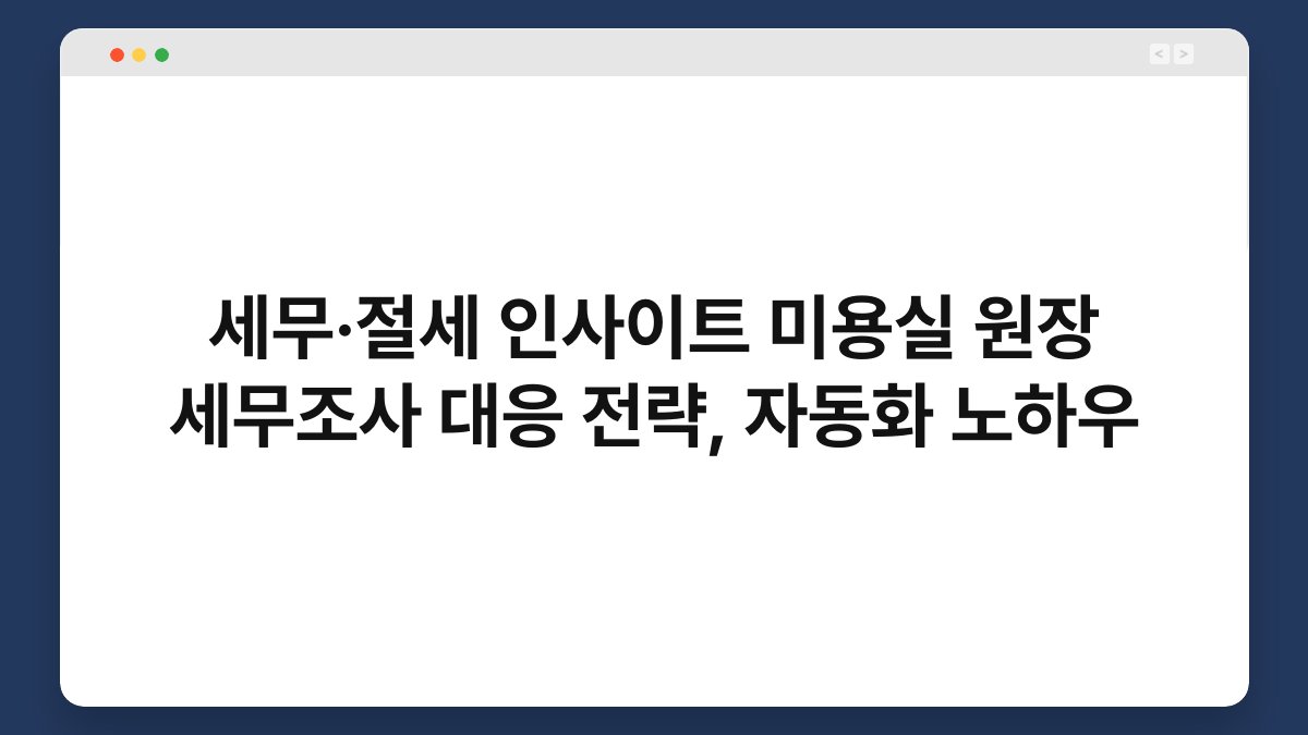세무·절세 인사이트 미용실 원장 세무조사 대응 전략, 자동화 노하우 1