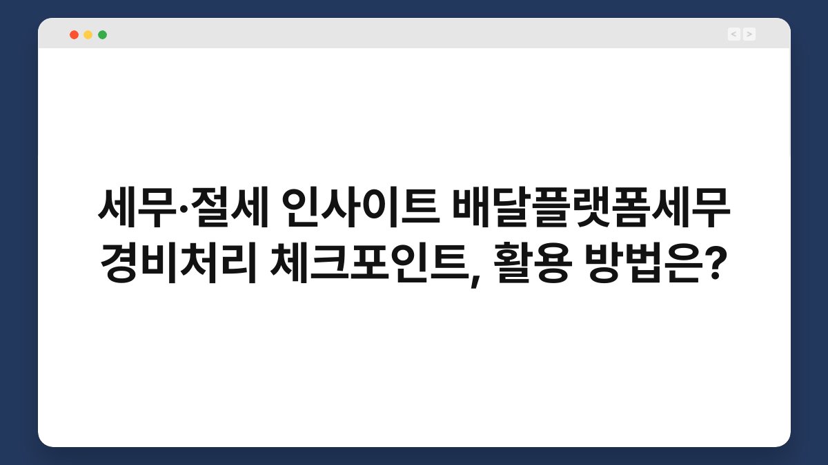 세무·절세 인사이트 배달플랫폼세무 경비처리 체크포인트, 활용 방법은? 1