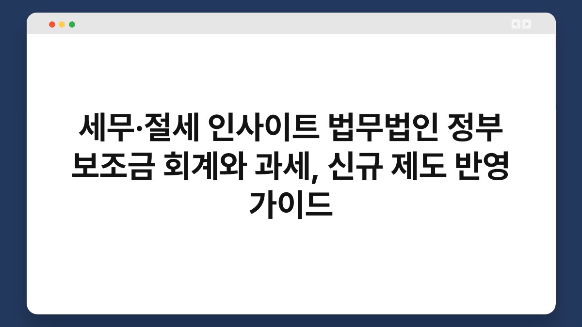 세무·절세 인사이트 법무법인 정부 보조금 회계와 과세, 신규 제도 반영 가이드 1