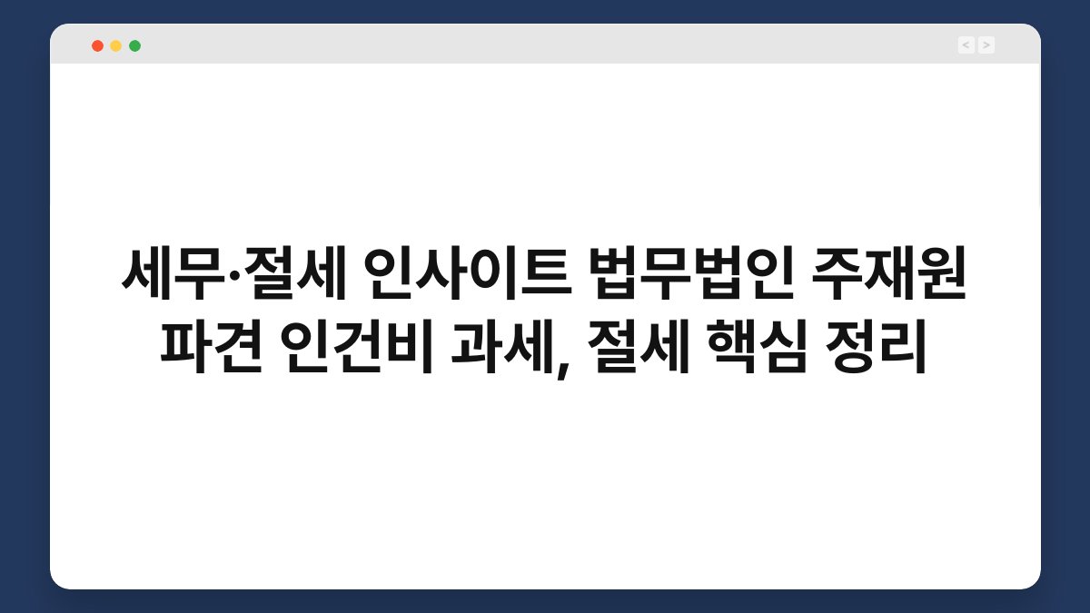 세무·절세 인사이트 법무법인 주재원 파견 인건비 과세, 절세 핵심 정리 1