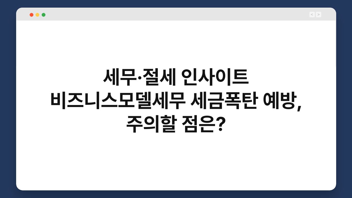 세무·절세 인사이트 비즈니스모델세무 세금폭탄 예방, 주의할 점은? 1