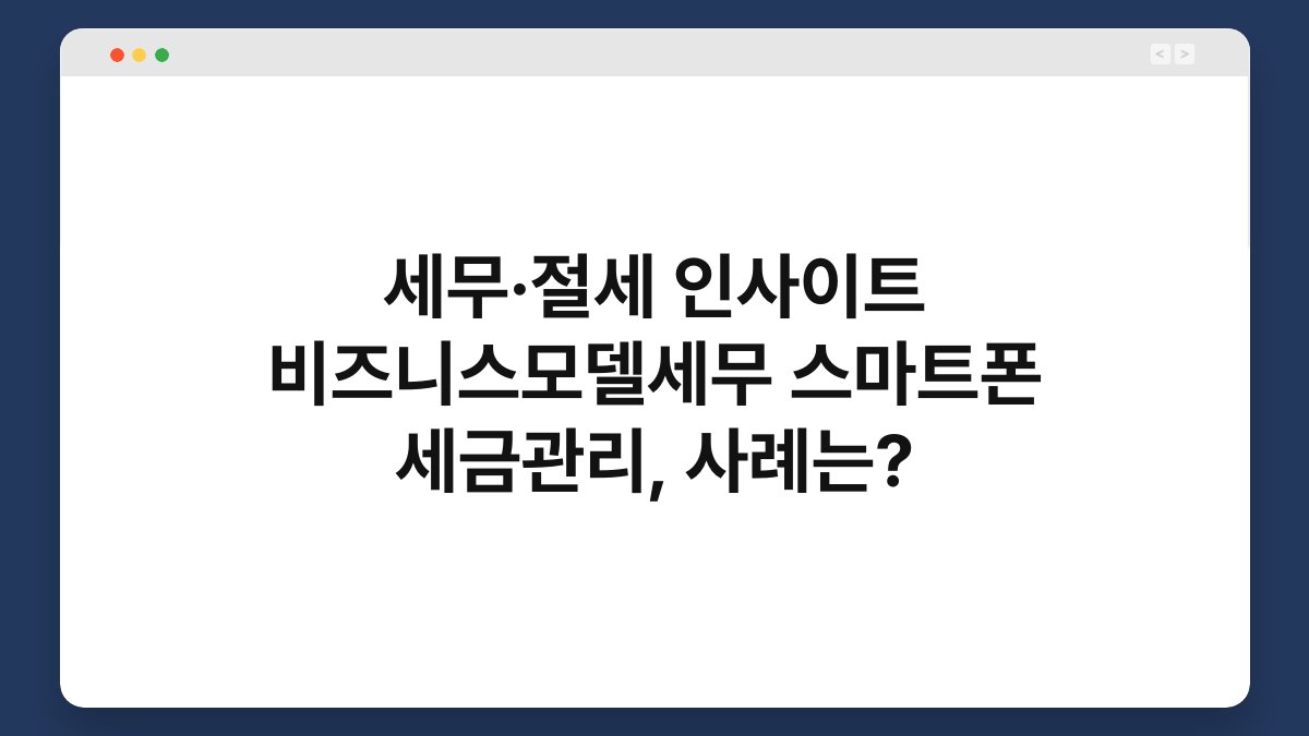 세무·절세 인사이트 비즈니스모델세무 스마트폰 세금관리, 사례는? 1