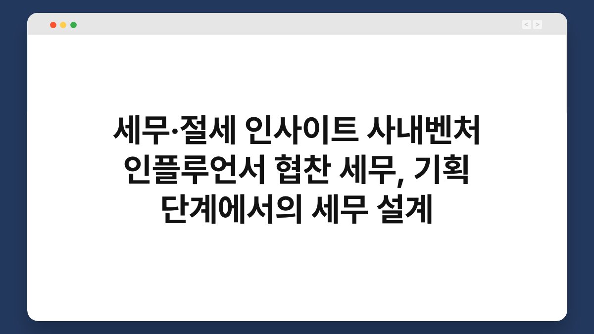 세무·절세 인사이트 사내벤처 인플루언서 협찬 세무, 기획 단계에서의 세무 설계 1