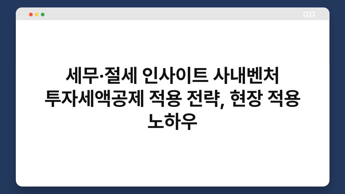 세무·절세 인사이트 사내벤처 투자세액공제 적용 전략, 현장 적용 노하우 1