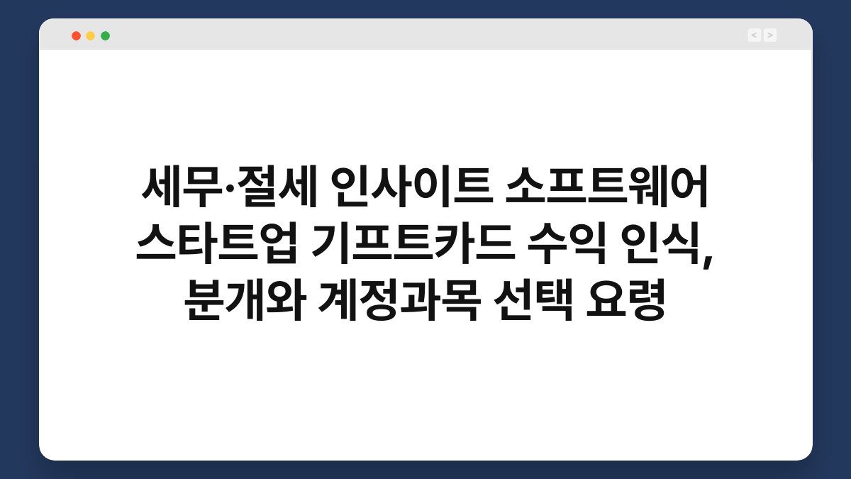 세무·절세 인사이트 소프트웨어 스타트업 기프트카드 수익 인식, 분개와 계정과목 선택 요령 1
