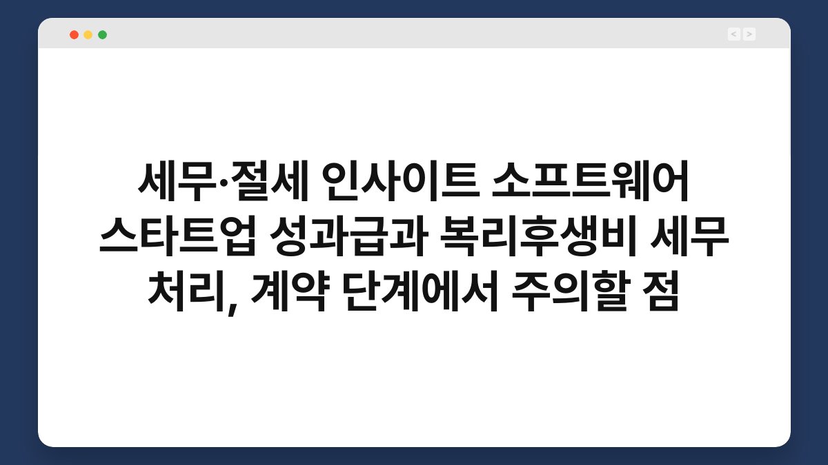 세무·절세 인사이트 소프트웨어 스타트업 성과급과 복리후생비 세무 처리, 계약 단계에서 주의할 점 1