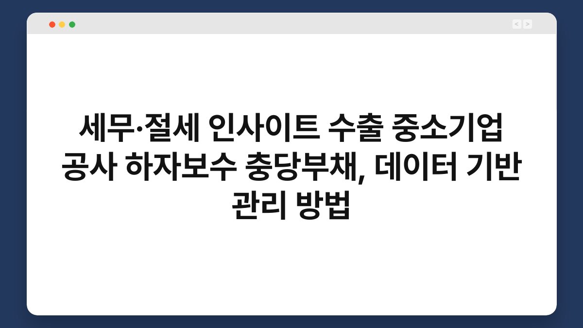 세무·절세 인사이트 수출 중소기업 공사 하자보수 충당부채, 데이터 기반 관리 방법 1