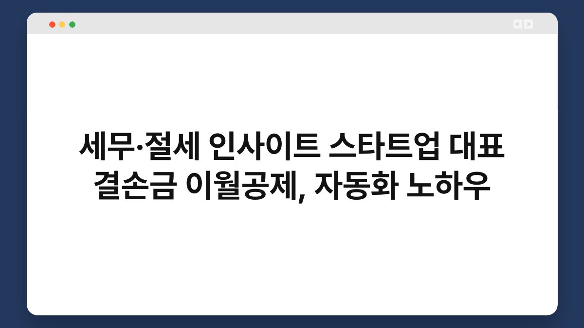 세무·절세 인사이트 스타트업 대표 결손금 이월공제, 자동화 노하우 1