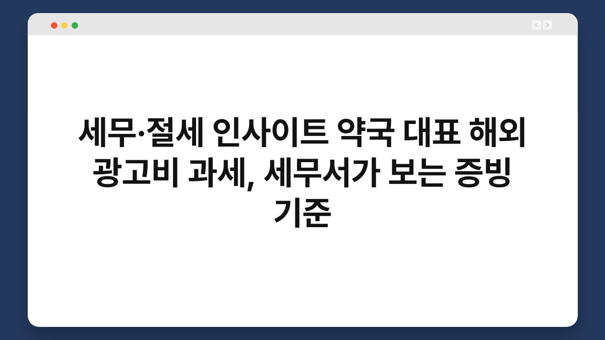 세무·절세 인사이트 약국 대표 해외 광고비 과세, 세무서가 보는 증빙 기준 1