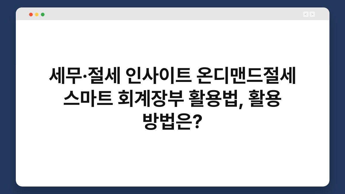 세무·절세 인사이트 온디맨드절세 스마트 회계장부 활용법, 활용 방법은? 1