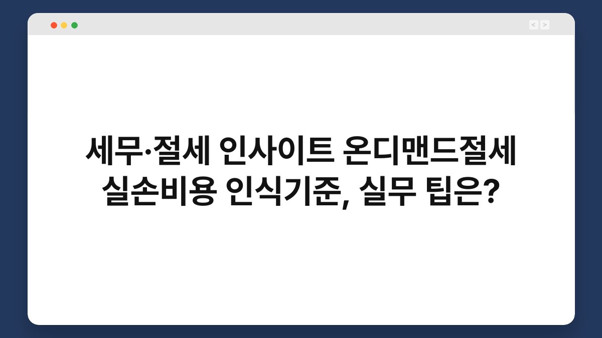 세무·절세 인사이트 온디맨드절세 실손비용 인식기준, 실무 팁은? 1