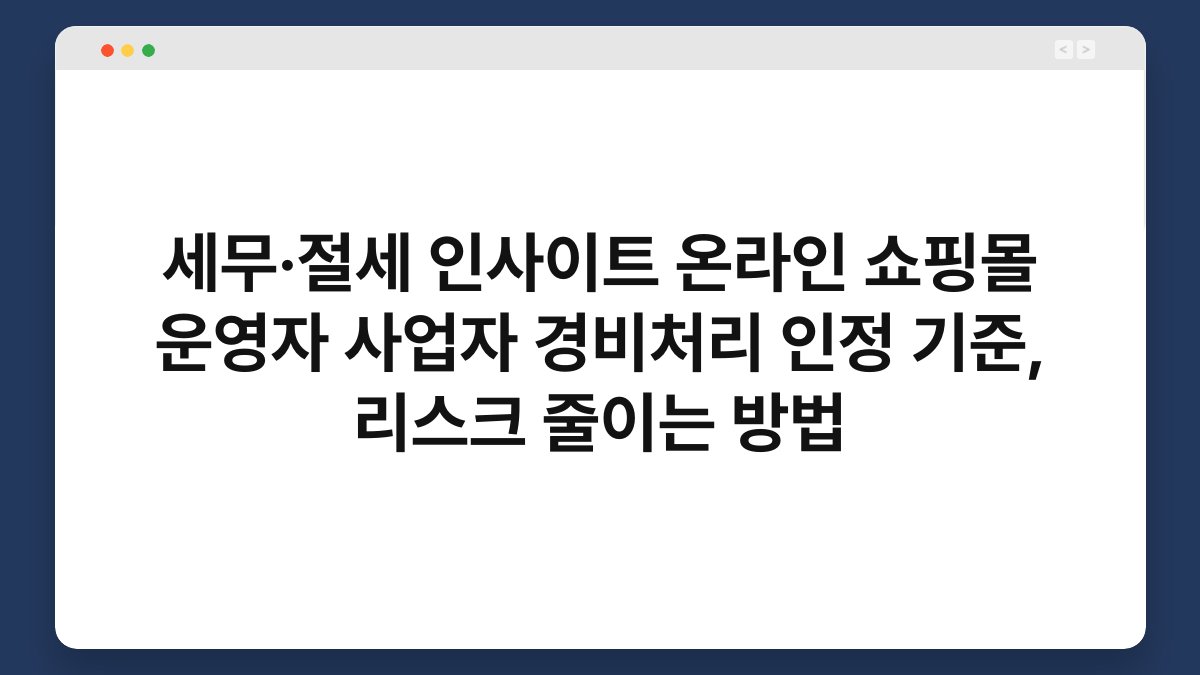 세무·절세 인사이트 온라인 쇼핑몰 운영자 사업자 경비처리 인정 기준, 리스크 줄이는 방법 1