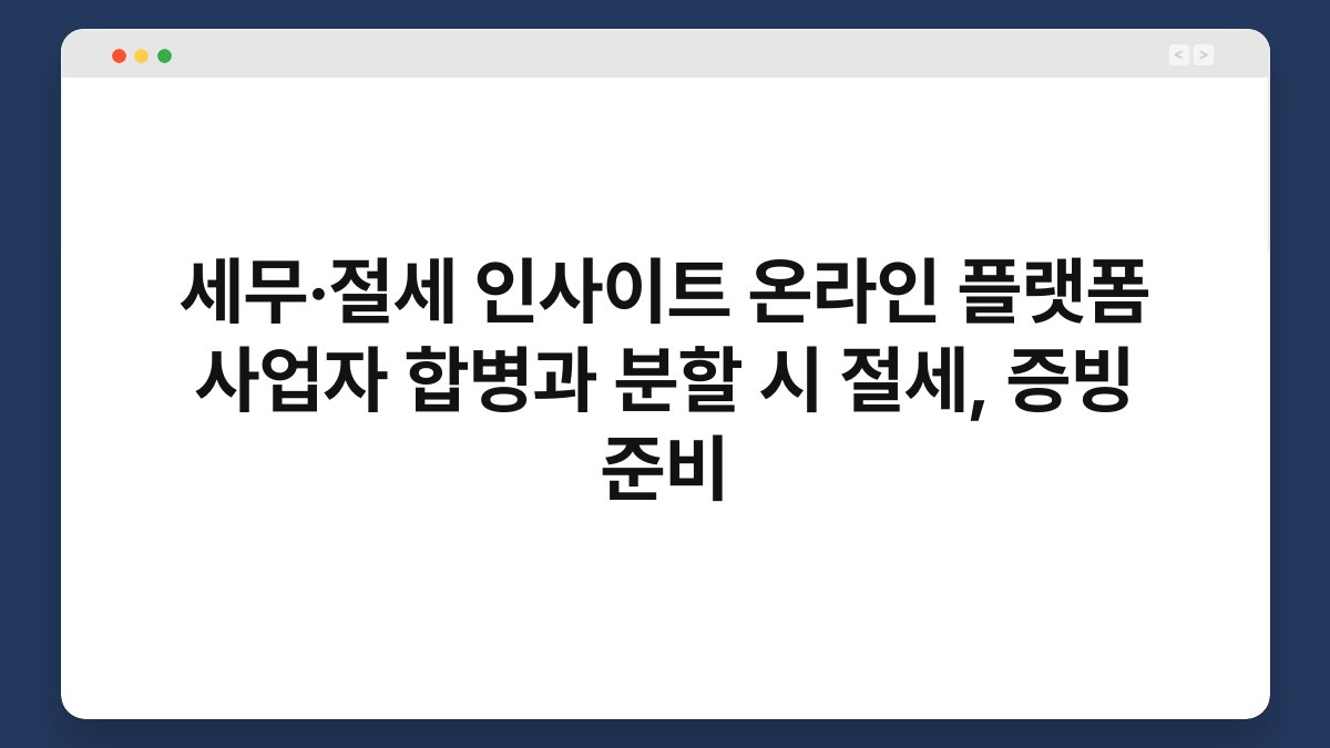 세무·절세 인사이트 온라인 플랫폼 사업자 합병과 분할 시 절세, 증빙 준비 1