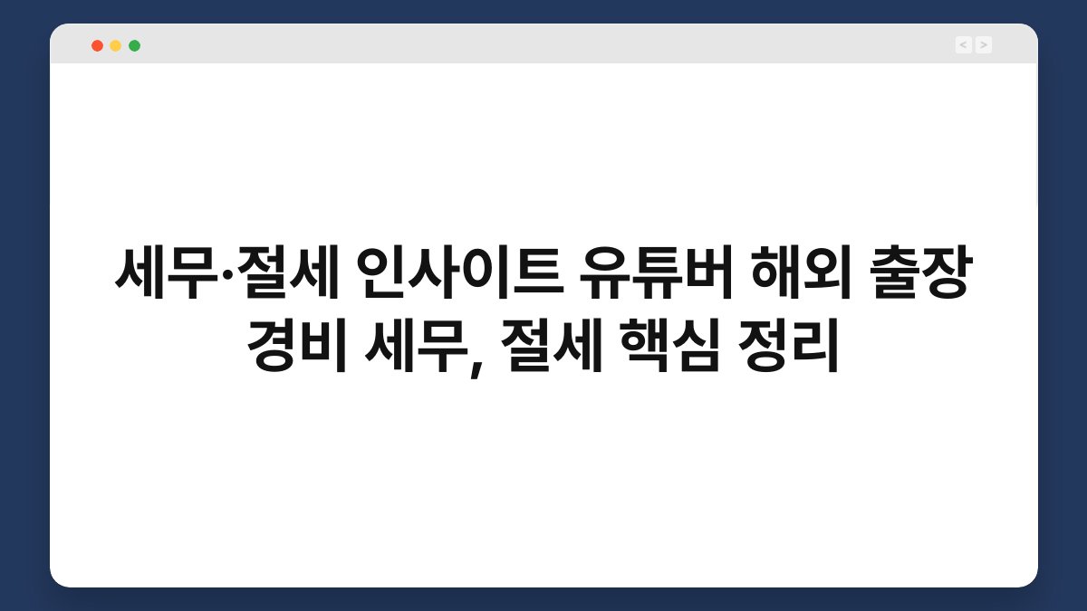 세무·절세 인사이트 유튜버 해외 출장 경비 세무, 절세 핵심 정리 1