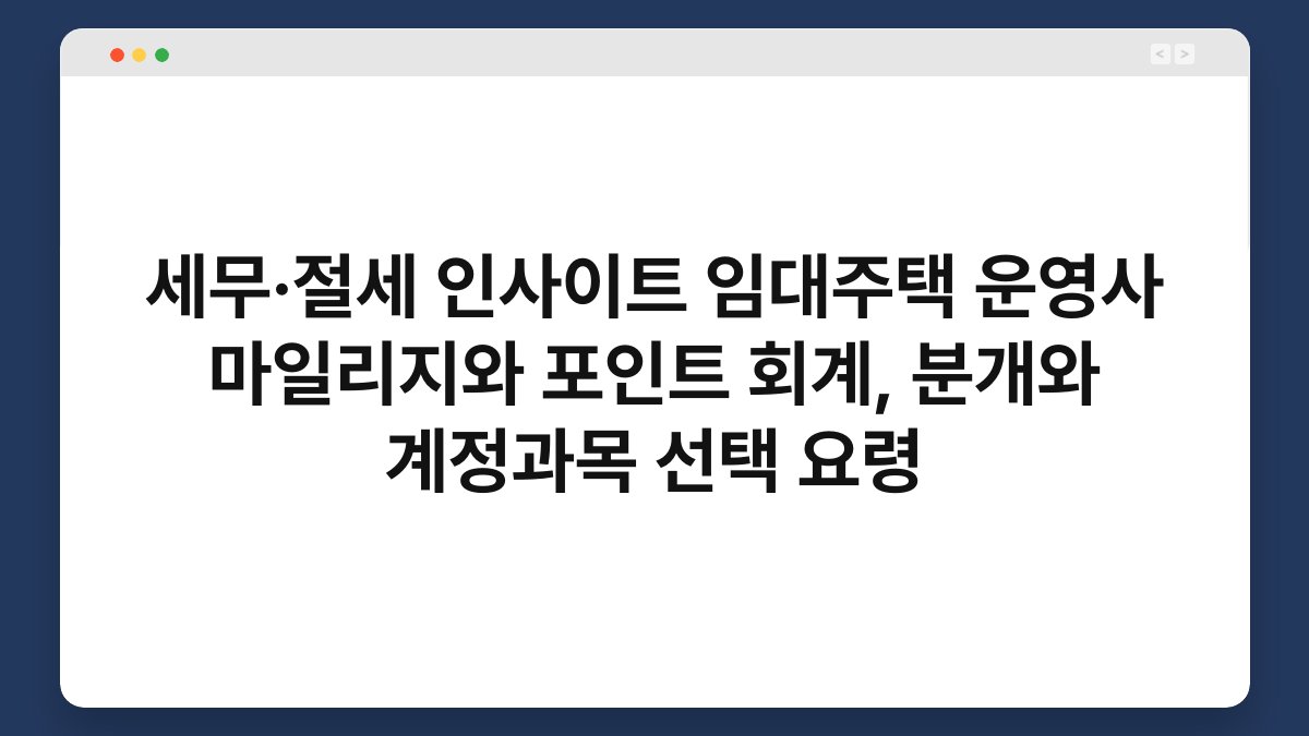 세무·절세 인사이트 임대주택 운영사 마일리지와 포인트 회계, 분개와 계정과목 선택 요령 1