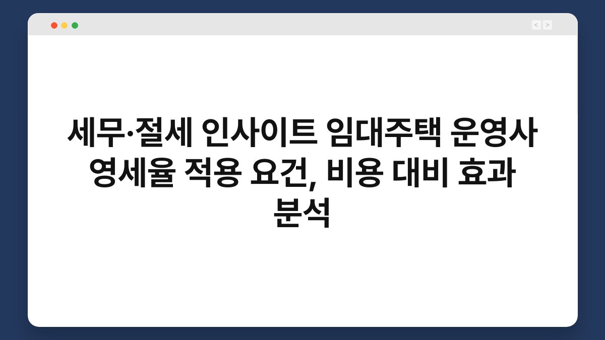 세무·절세 인사이트 임대주택 운영사 영세율 적용 요건, 비용 대비 효과 분석 1