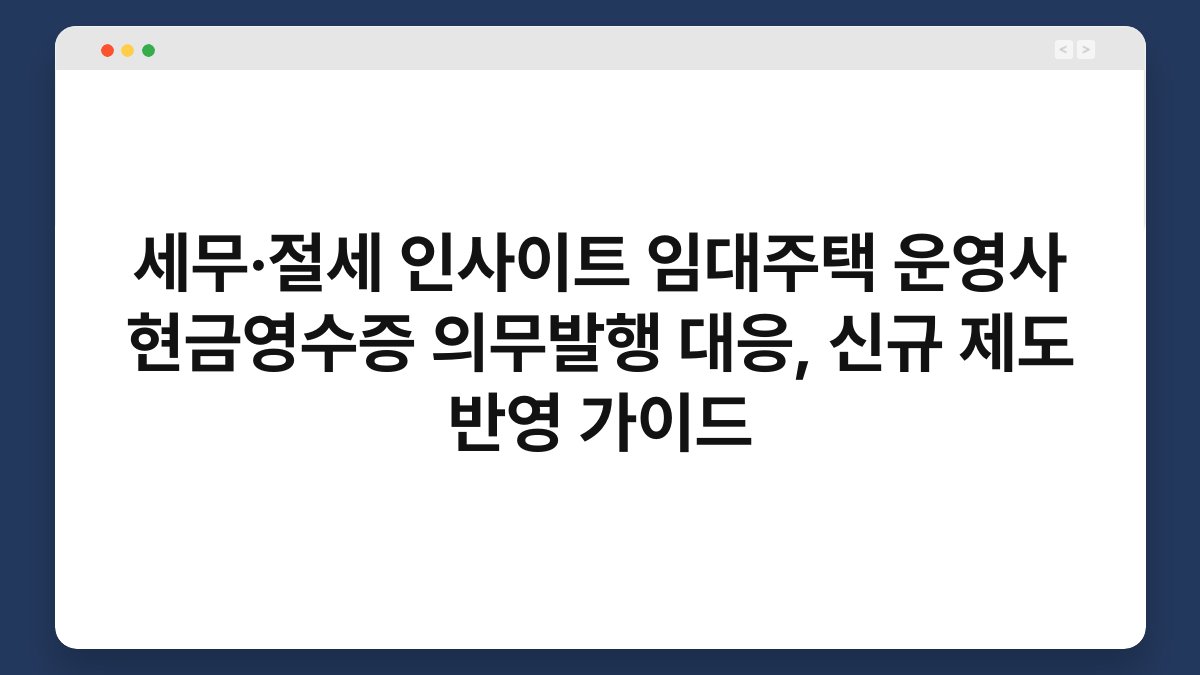 세무·절세 인사이트 임대주택 운영사 현금영수증 의무발행 대응, 신규 제도 반영 가이드 1