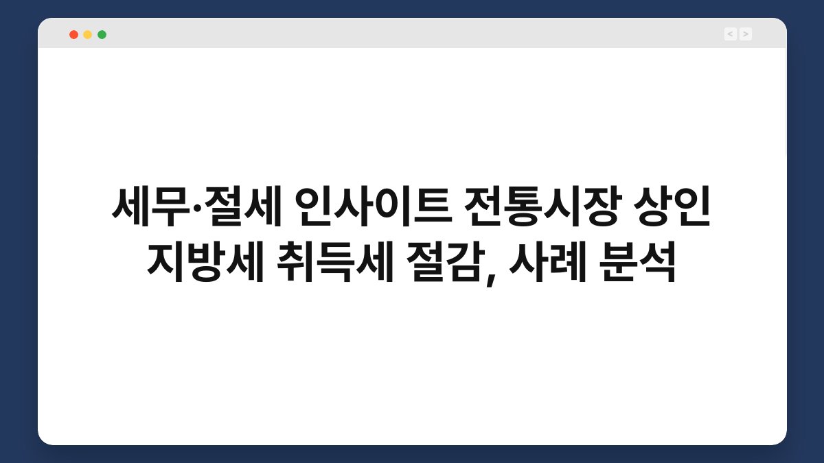 세무·절세 인사이트 전통시장 상인 지방세 취득세 절감, 사례 분석 1