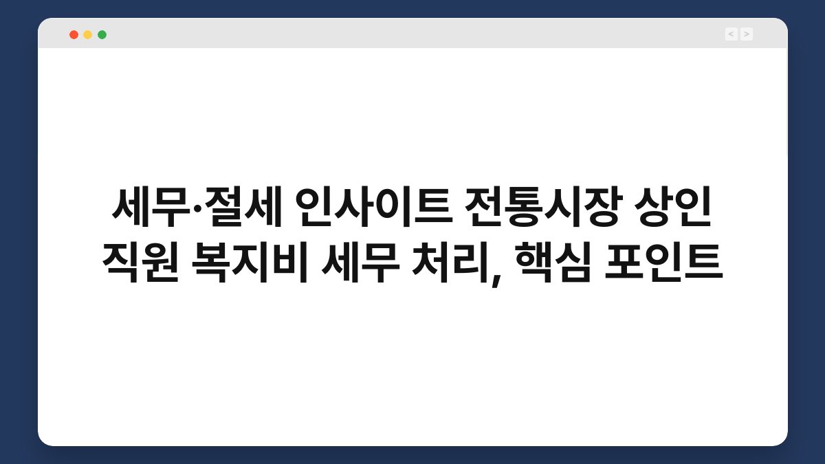 세무·절세 인사이트 전통시장 상인 직원 복지비 세무 처리, 핵심 포인트 1