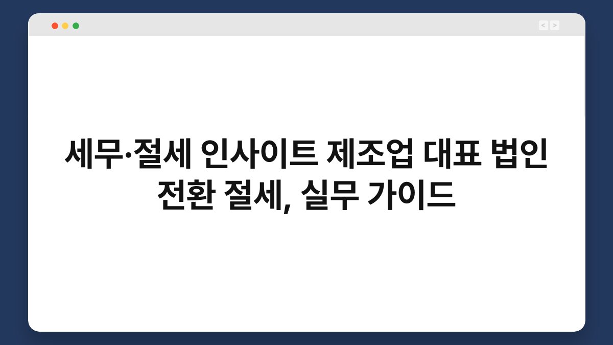 세무·절세 인사이트 제조업 대표 법인 전환 절세, 실무 가이드 1