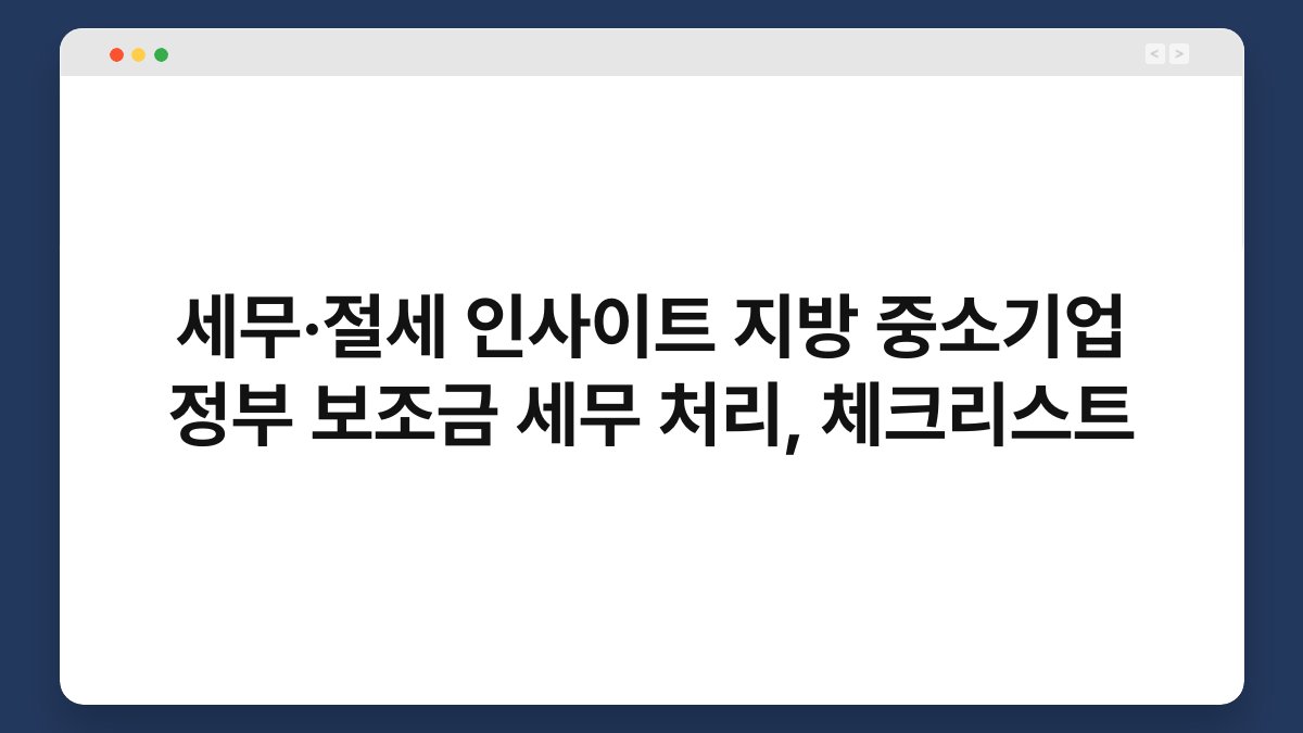 세무·절세 인사이트 지방 중소기업 정부 보조금 세무 처리, 체크리스트 1