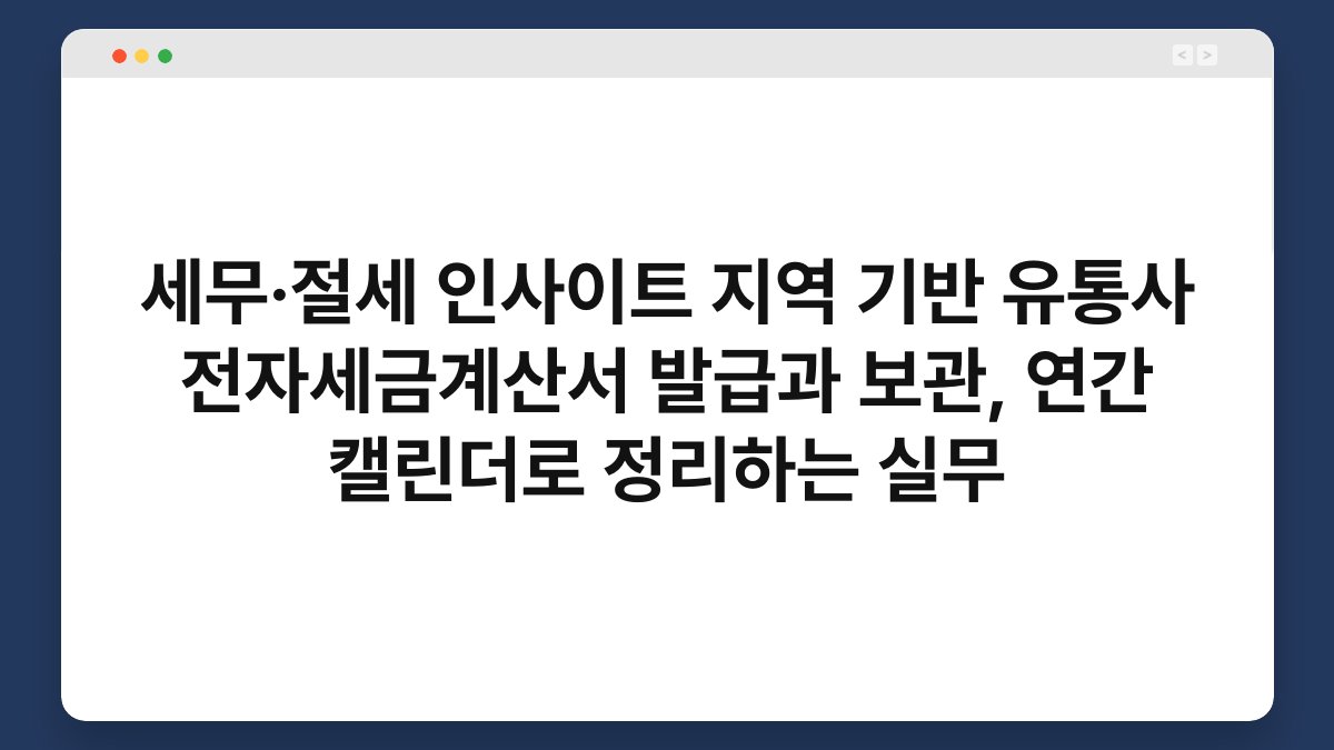 세무·절세 인사이트 지역 기반 유통사 전자세금계산서 발급과 보관, 연간 캘린더로 정리하는 실무 1
