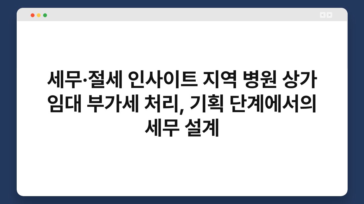 세무·절세 인사이트 지역 병원 상가 임대 부가세 처리, 기획 단계에서의 세무 설계 1