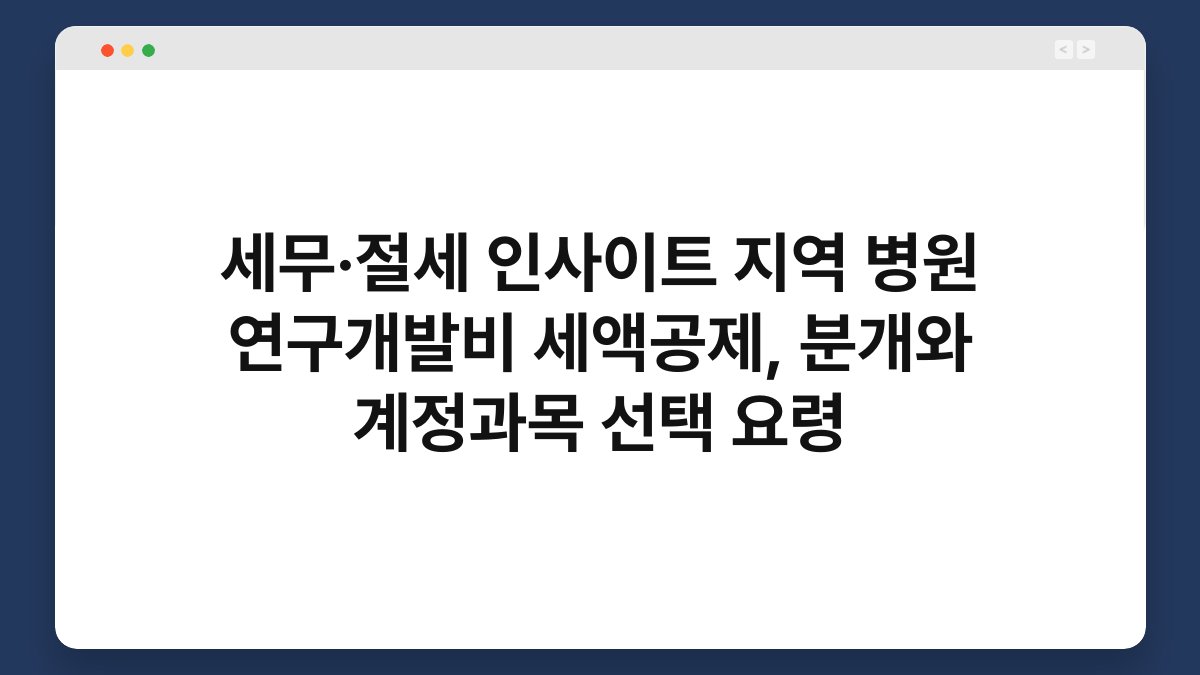 세무·절세 인사이트 지역 병원 연구개발비 세액공제, 분개와 계정과목 선택 요령 1