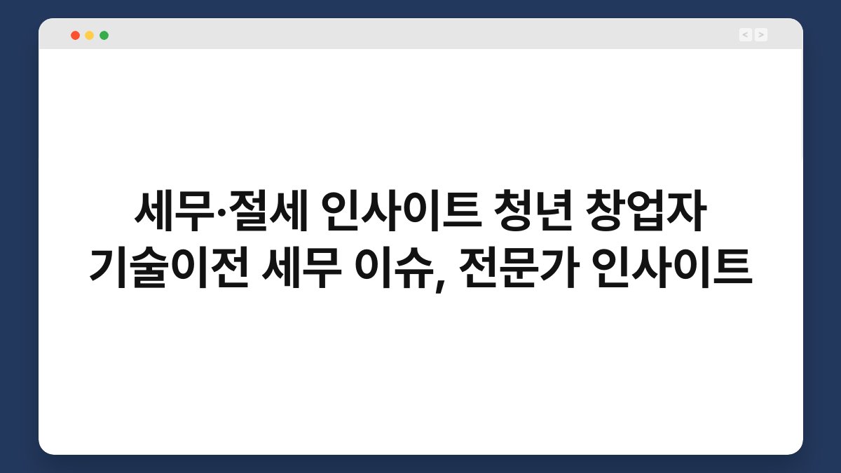 세무·절세 인사이트 청년 창업자 기술이전 세무 이슈, 전문가 인사이트 1