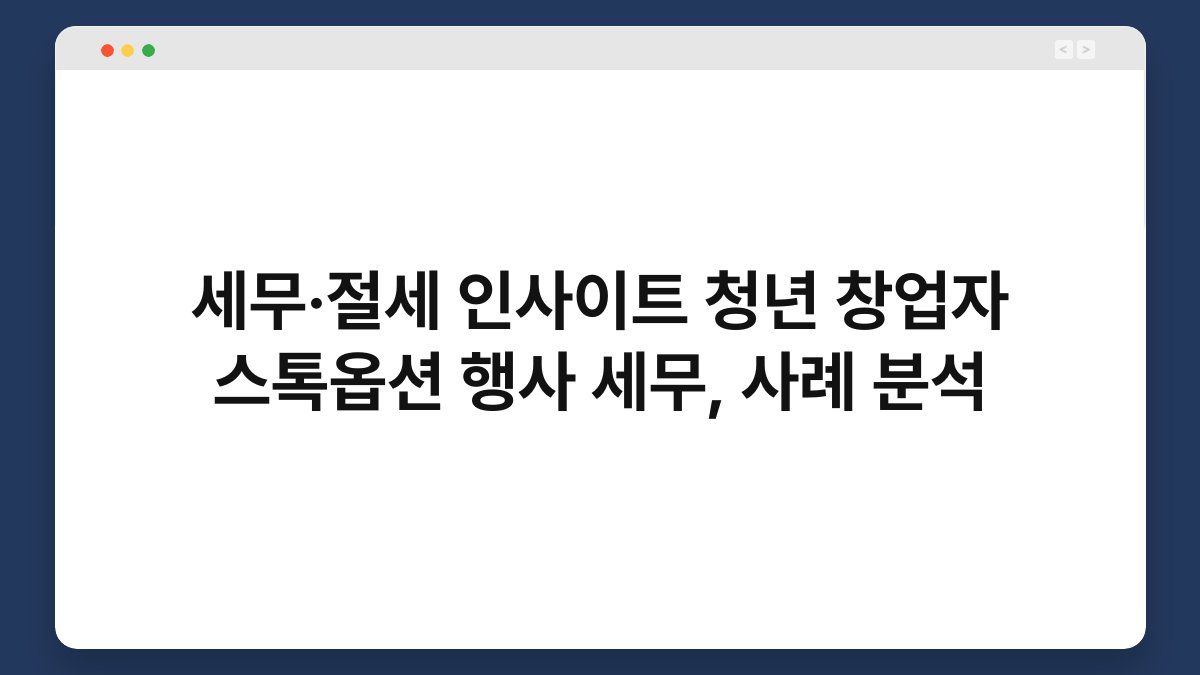세무·절세 인사이트 청년 창업자 스톡옵션 행사 세무, 사례 분석 1