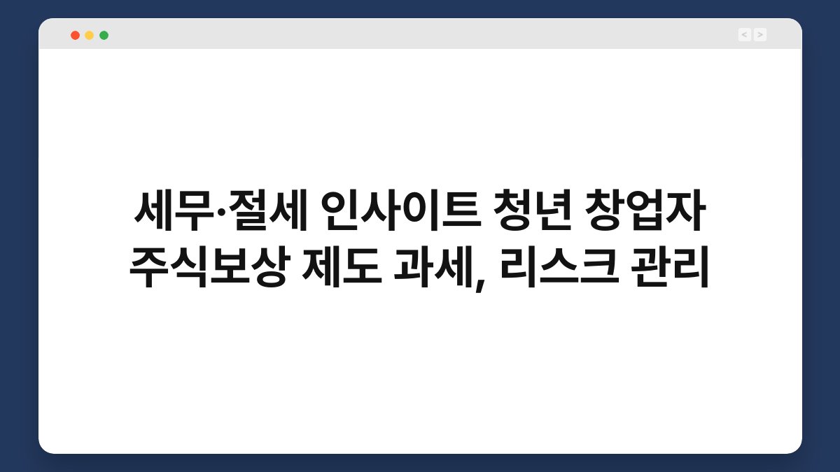 세무·절세 인사이트 청년 창업자 주식보상 제도 과세, 리스크 관리 1