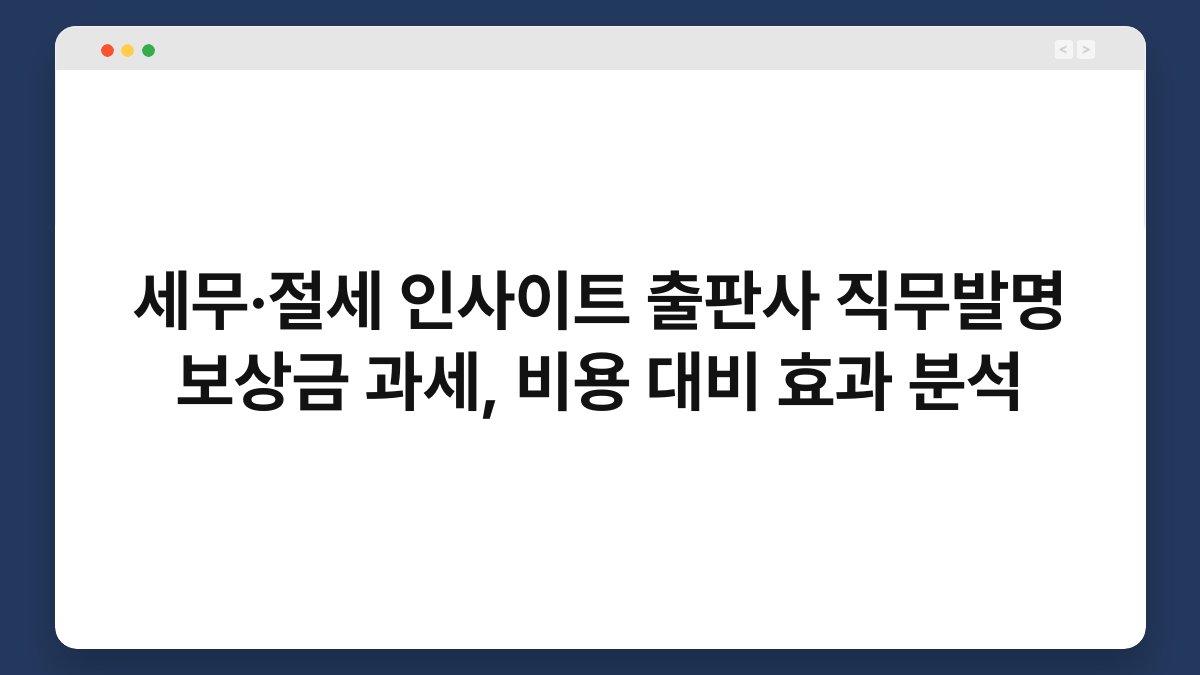 세무·절세 인사이트 출판사 직무발명 보상금 과세, 비용 대비 효과 분석 1