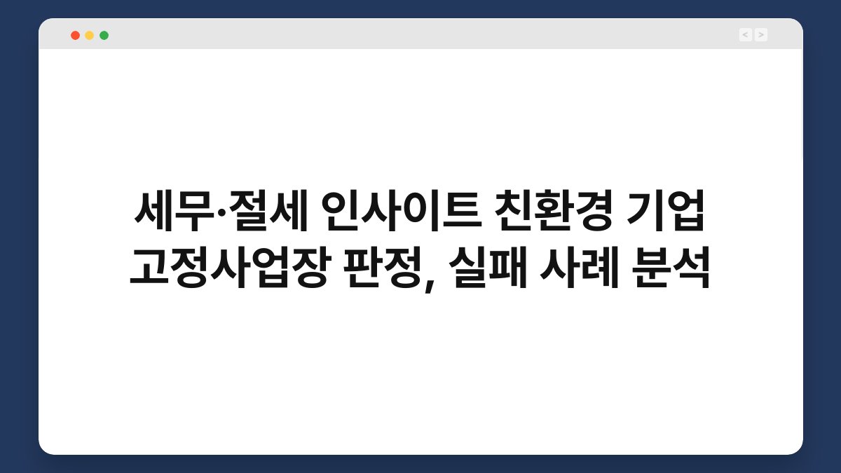 세무·절세 인사이트 친환경 기업 고정사업장 판정, 실패 사례 분석 1