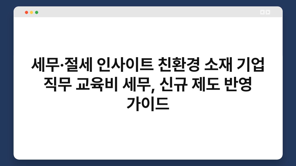 세무·절세 인사이트 친환경 소재 기업 직무 교육비 세무, 신규 제도 반영 가이드 1