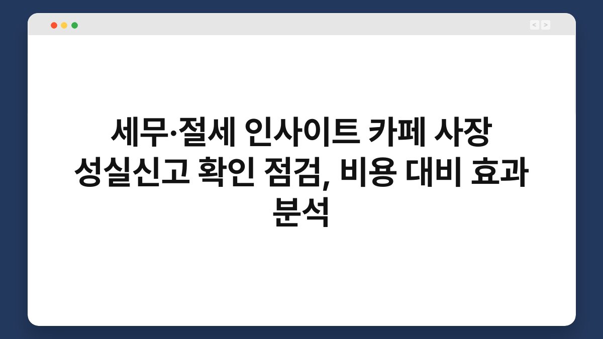 세무·절세 인사이트 카페 사장 성실신고 확인 점검, 비용 대비 효과 분석 1