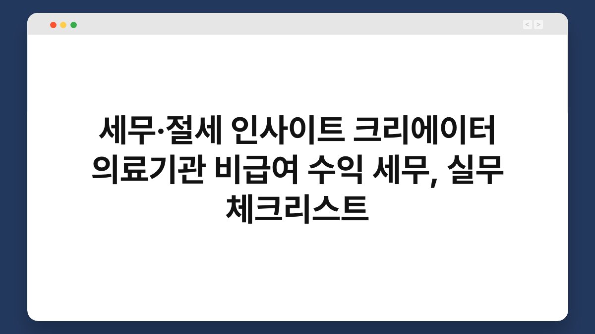 세무·절세 인사이트 크리에이터 의료기관 비급여 수익 세무, 실무 체크리스트 1