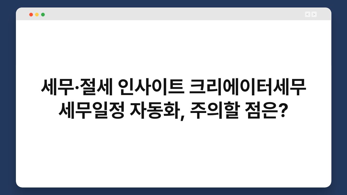 세무·절세 인사이트 크리에이터세무 세무일정 자동화, 주의할 점은? 1