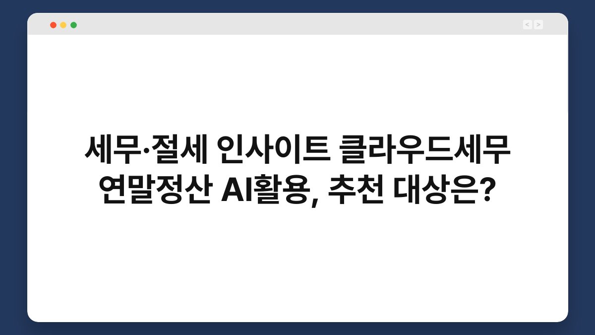 세무·절세 인사이트 클라우드세무 연말정산 AI활용, 추천 대상은? 1