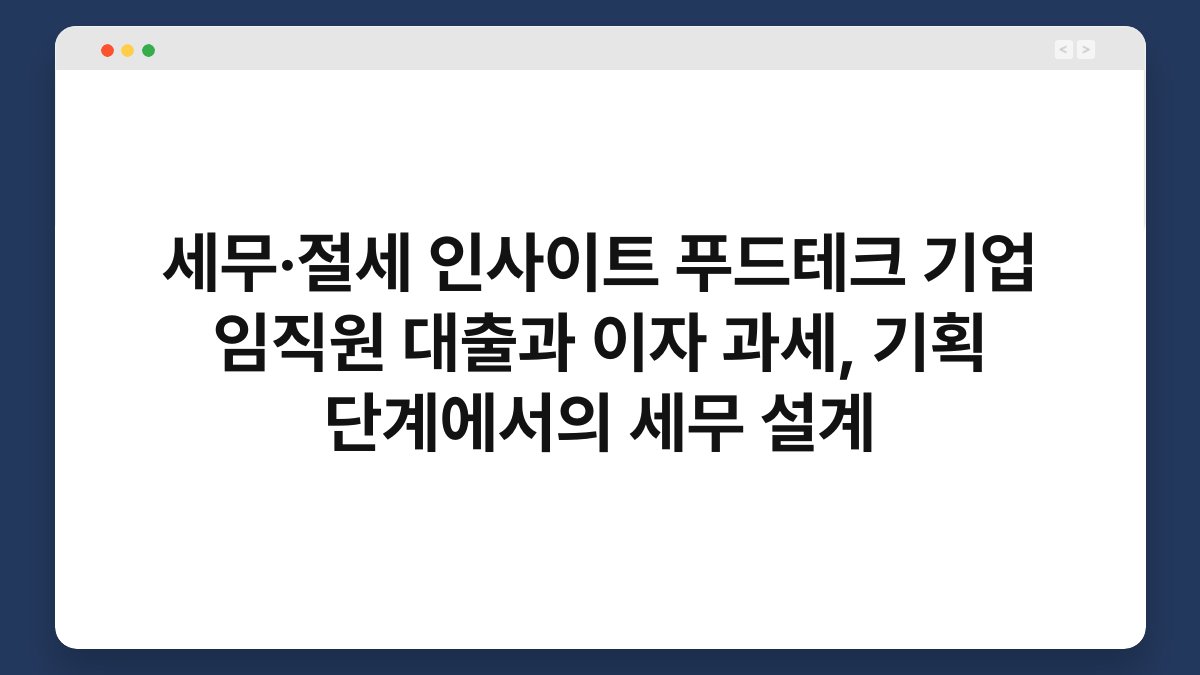 세무·절세 인사이트 푸드테크 기업 임직원 대출과 이자 과세, 기획 단계에서의 세무 설계 1